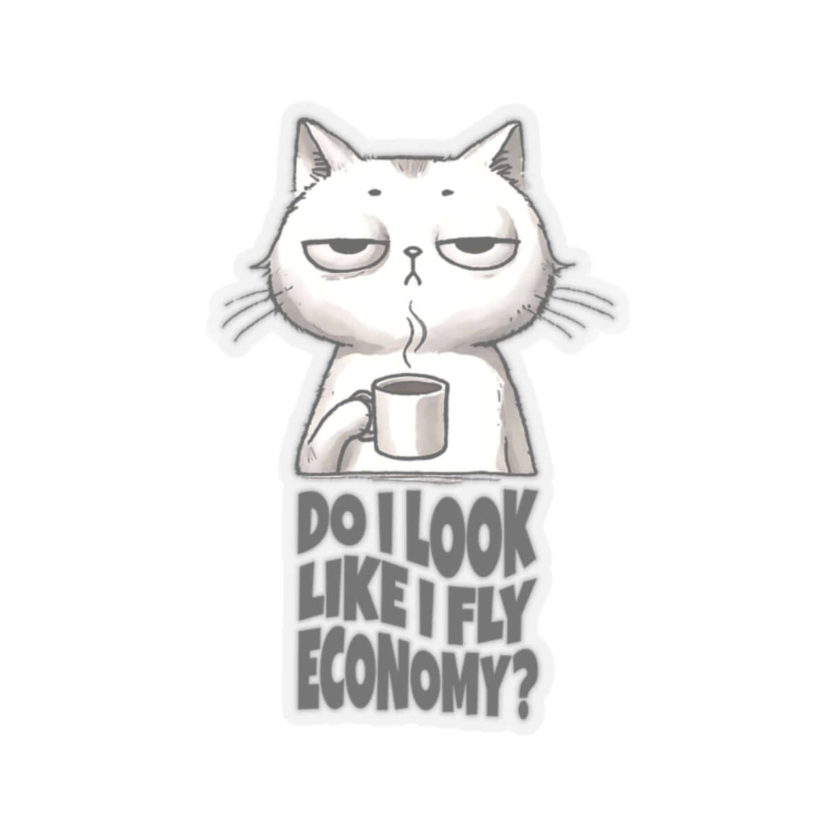 Funny Traveler Sticker, Travel and Cat Lover, Do I Look Like I Fly Economy Kiss-Cut Sticker | Family, Friends & Group Travel Apparel & Accessories | Travel Lifestyle Store | FrappeToGo